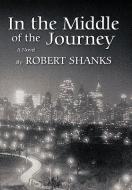 In the Middle of the Journey di Robert Shanks edito da AuthorHouse