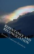Repentance and Reconciliation: All the Bible Teaches about di Jerome Cameron Goodwin edito da Createspace