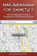 MBA Admission for Smarties: The No-Nonsense Guide to Acceptance at Top Business di Judy Gruen, Linda Abraham edito da Createspace