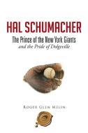 Hal Schumacher - The Prince of the New York Giants di Roger Glen Melin edito da Trafford Publishing