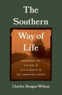 The Southern Way of Life: Meanings of Culture and Civilization in the American South di Charles Reagan Wilson edito da UNIV OF NORTH CAROLINA PR