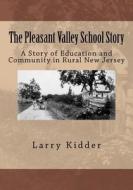 The Pleasant Valley School Story: A Story of Education and Community in Rural New Jersey di Larry Kidder edito da Createspace