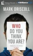 Who Do You Think You Are?: Finding Your True Identity in Christ di Mark Driscoll edito da Thomas Nelson on Brilliance Audio