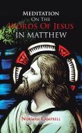 Meditation on the Words of Jesus in Matthew di Norman Campbell edito da AUTHORHOUSE