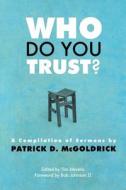 Who Do You Trust?: A Compilation of Sermons by Patrick D. McGoldrick di Patrick D. McGoldrick edito da Createspace