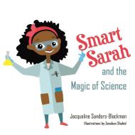 Smart Sarah And The Magic Of Science di Jacqueline Sanders-Blackman edito da Lulu.com