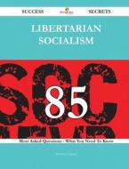 Libertarian Socialism 85 Success Secrets - 85 Most Asked Questions on Libertarian Socialism - What You Need to Know di Stephen Conway edito da Emereo Publishing