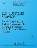 U.S. Customs Service: Better Targeting of Airline Passengers for Personal Searches Could Produce Better Results di U. S. Government Accountability Office edito da Createspace