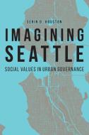 Imagining Seattle di Serin D Houston edito da University Of Nebraska Press