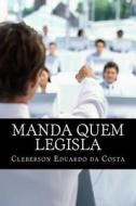 Manda Quem Legisla: O Poder Economico No Poder Legislativo di Cleberson Eduardo Da Costa edito da Createspace