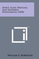 Spirit Slate Writing and Kindred Phenomena (1898) di William E. Robinson edito da Literary Licensing, LLC