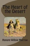 The Heart of the Desert di Honore Willsie Morrow edito da Createspace