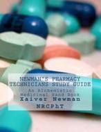 Newman's Pharmacy Technicians Study Guide: An Alchemistic Medicinal Hand Book di Xaiver R. S. Newman Nrcpht edito da Createspace