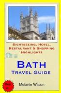 Bath Travel Guide: Sightseeing, Hotel, Restaurant & Shopping Highlights (Illustrated) di Melanie Wilson edito da Createspace