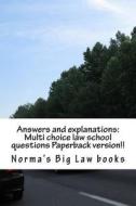 Answers and Explanations: Multi Choice Law School Questions Paperback Version!!: Authors of 6 Published Bar Essays!!!!!! di Norma's Big Law Books edito da Createspace