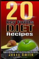 20 Key Foods Diet Recipes: Quick and Easy Recipes to Help You Lose Weight in the 20/20 Diet Were Other Diets Fail di Jessy Smith edito da Createspace