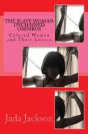 The Slave Woman Unchained Omnibus: Colored Women and Their Lovers di Jada Jackson edito da Createspace