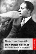 Der Ewige Spiesser: Erbaulicher Roman in Drei Teilen di Odon Von Horvath edito da Createspace