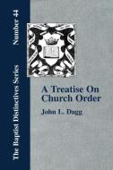 A Treatise On Church Order di John L. Dagg edito da The Baptist Standard Bearer