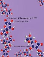 General Chemistry 102 - The Easy Way di David R. Khan edito da E BOOKTIME LLC