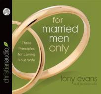 For Married Men Only: Three Principles for Loving Your Wife di Tony Evans edito da Christianaudio