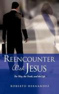 Reencounter with Jesus di Roberto Hernandez edito da XULON PR