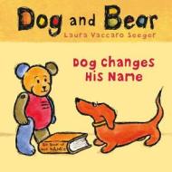 Dog Changes His Name: Dog and Bear di Laura Vaccaro Seeger edito da Roaring Brook Press