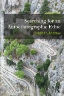 Searching for an Autoethnographic Ethic di Stephen Andrew edito da Left Coast Press Inc