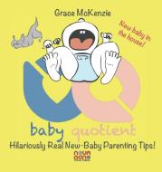 Baby Quotient - Hilariously Real New Baby Parenting Tips di Grace McKenzie edito da Nova Meno LLC