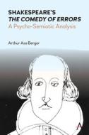 Shakespeare's the Comedy of Errors: A Psycho-Semiotic Analysis di Arthur Asa Berger edito da ANTHEM PR