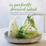 The Perfectly Dressed Salad: Recipes to Make Your Salads Sing, from Quick-Fix Vinaigrettes to Creamy Classics di Louise Pickford edito da RYLAND PETERS & SMALL INC