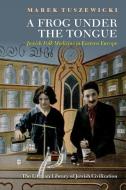 A Frog Under The Tongue di Marek Tuszewicki edito da Liverpool University Press