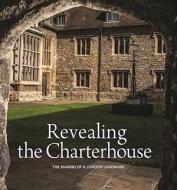 Revealing the Charterhouse: The Making of a London Landmark di ,Cathy Ross edito da GILES
