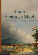 Sugar, Steam and Steel di G. Roger Knight edito da University of Adelaide Press
