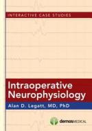 Intraoperative Neurophysiology: Interactive Case Studies di Alan Legatt MD edito da Demos Medical Publishing
