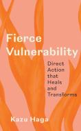 Fierce Vulnerability: Direct Action That Heals and Transforms di Kazu Haga edito da PARALLAX PR