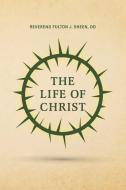 The Life of Christ di Reverend Fulton J. Sheen edito da LIGHTNING SOURCE INC