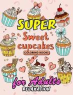 Sweet Cupcake Coloring Book: Desserts Coloring Book Easy, Fun, Beautiful Coloring Pages for Adults Teen and Girls di Kodomo Publishing edito da Createspace Independent Publishing Platform