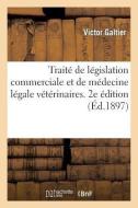 Traité de Législation Commerciale Et de Médecine Légale Vétérinaires. 2e Édition di Galtier-V edito da Hachette Livre - Bnf