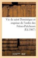 Vie de Saint Dominique Et Esquisse de l'Ordre Des Frï¿½res-Prï¿½cheurs di Sans Auteur edito da Hachette Livre - Bnf