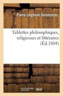 Tablettes Philosophiques, Religieuses Et Litteraires di DURONCERAY-P L edito da Hachette Livre - BNF