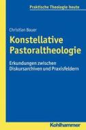 Konstellative Pastoraltheologie di Christian Bauer edito da Kohlhammer W.