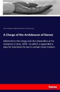 A Charge of the Archdeacon of Dorset di Church Of England, Archdeaconry of Dorset, Thomas Sanctuary edito da hansebooks