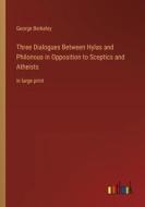 Three Dialogues Between Hylas and Philonous in Opposition to Sceptics and Atheists di George Berkeley edito da Outlook Verlag