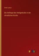 Die Anfänge des Heiligenkults in der christlichen Kirche di Ernst Lucius edito da Outlook Verlag