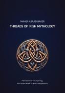 Threads of Irish Mythology di Maher Asaad Baker edito da Maher Asaad Baker
