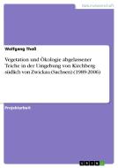 Vegetation und Ökologie abgelassener Teiche in der Umgebung von Kirchberg südlich von Zwickau (Sachsen) (1989-2006) di Wolfgang Thoß edito da GRIN Verlag