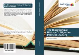 The Biographical History Of Nigerian Political Leaders di Kingsley Eke edito da Just Fiction Edition