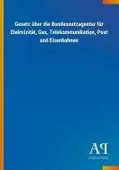 Gesetz über die Bundesnetzagentur für Elektrizität, Gas, Telekommunikation, Post und Eisenbahnen edito da Outlook Verlag