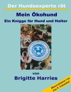 Der Hundeexperte rät - Mein Ökohund di Brigitte Harries edito da Books on Demand